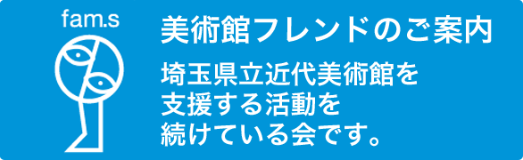 埼玉県立近代美術館フレンド・ファムスのページへ